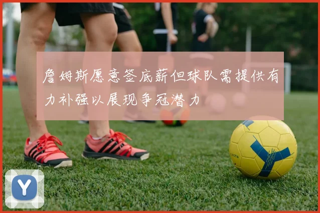 詹姆斯愿意签底薪但球队需提供有力补强以展现争冠潜力