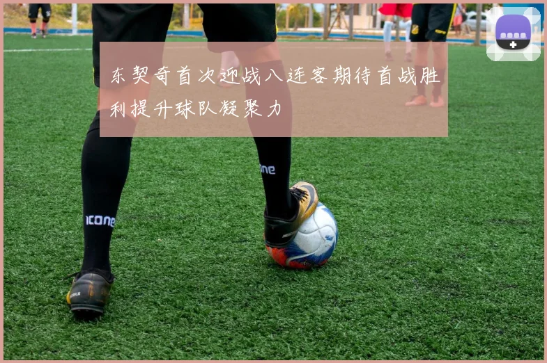 东契奇首次迎战八连客期待首战胜利提升球队凝聚力